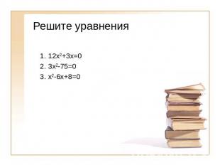 Решите уравнения 12х2+3х=03х2-75=0х2-6х+8=0