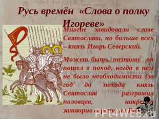 Русь времён «Слова о полку Игореве» Многие завидовали славе Святослава, но больш