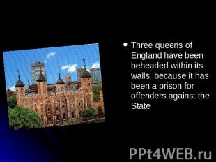Three queens of England have been beheaded within its walls, because it has been