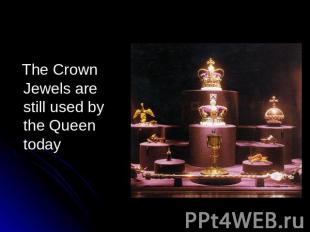 The Crown Jewels are still used by the Queen today