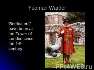 Yeoman Warder “Beefeaters” have been at the Tower of London since the 14th centu