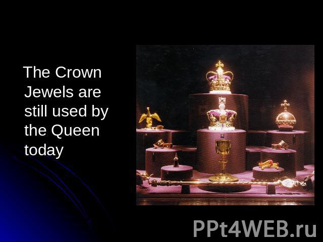 The Crown Jewels are still used by the Queen today