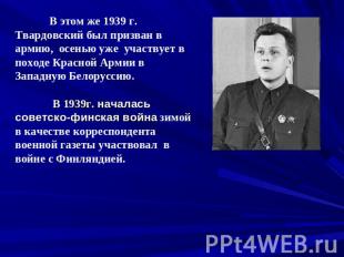 В этом же 1939 г. Твардовский был призван в армию, осенью уже участвует в походе