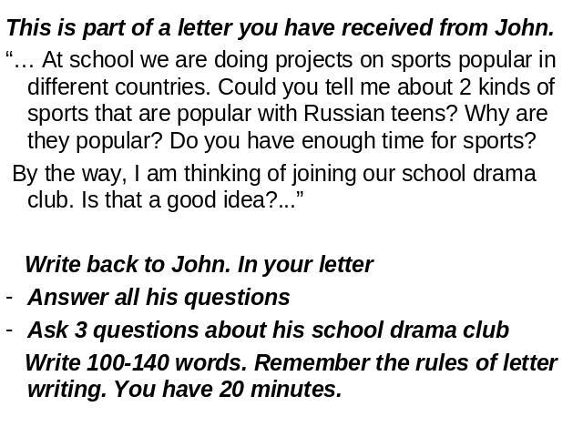This is part of a letter you have received from John.“… At school we are doing projects on sports popular in different countries. Could you tell me about 2 kinds of sports that are popular with Russian teens? Why are they popular? Do you have enough…