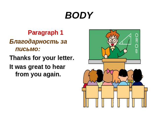 BODY Paragraph 1Благодарность за письмо:Thanks for your letter.It was great to hear from you again.