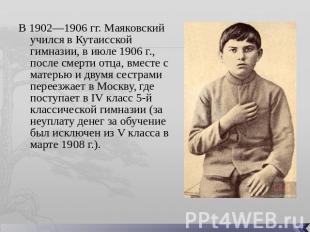 В 1902—1906 гг. Маяковский учился в Кутаисской гимназии, в июле 1906 г., после с