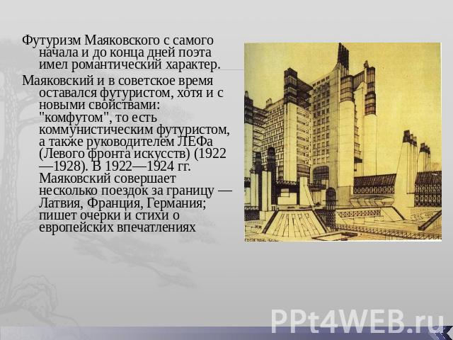 Футуризм Маяковского с самого начала и до конца дней поэта имел романтический характер. Маяковский и в советское время оставался футуристом, хотя и с новыми свойствами: 