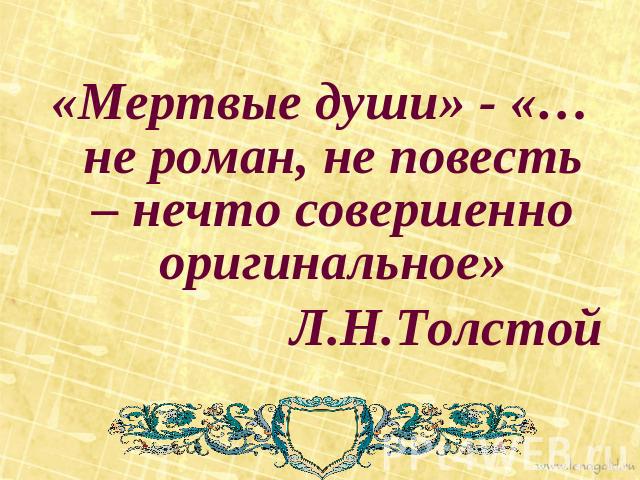 «Мертвые души» - «…не роман, не повесть – нечто совершенно оригинальное» Л.Н.Толстой