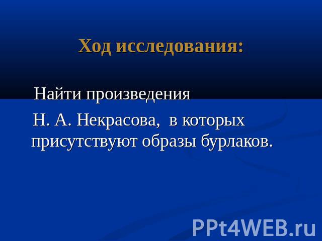 Ход исследования: Найти произведения Н. А. Некрасова, в которых присутствуют образы бурлаков.