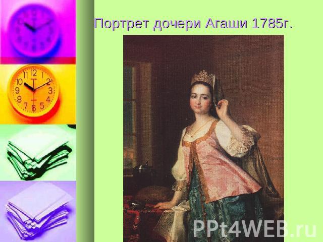 Портрет дочери Агаши 1785г.