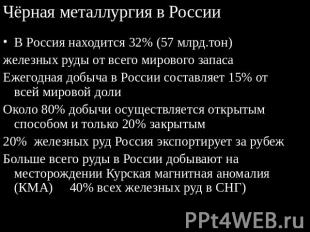Чёрная металлургия в России В Россия находится 32% (57 млрд.тон)железных руды от