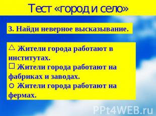 Тест «город и село»3. Найди неверное высказывание. Жители города работают в инст