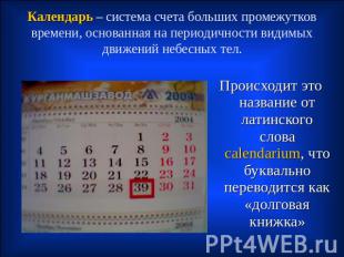 Календарь – система счета больших промежутков времени, основанная на периодичнос
