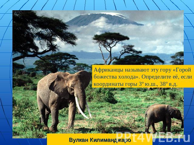 Африканцы называют эту гору «Горой божества холода». Определите её, если координаты горы 3º ю.ш., 38º в.д. Вулкан Килиманджаро