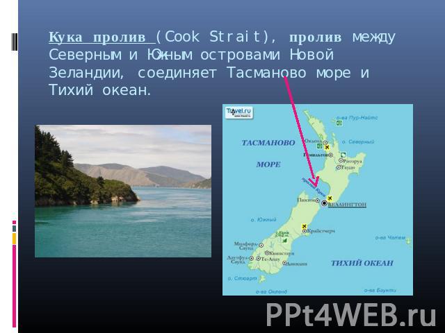 Кука пролив (Cook Strait), пролив между Северным и Южным островами Новой Зеландии, соединяет Тасманово море и Тихий океан.