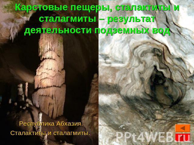 Карстовые пещеры, сталактиты и сталагмиты – результат деятельности подземных вод Республика Абхазия.Сталактиты и сталагмиты.