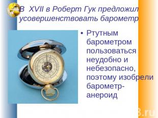 В XVII в Роберт Гук предложил усовершенствовать барометр Ртутным барометром поль