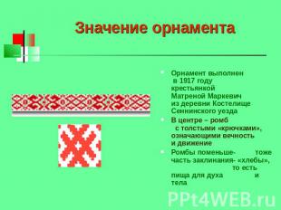 Значение орнамента Орнамент выполнен в 1917 году крестьянкой Матреной Маркевич и