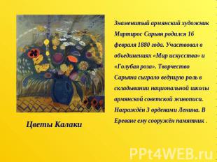 Цветы Калаки Знаменитый армянский художник Мартирос Сарьян родился 16 февраля 18