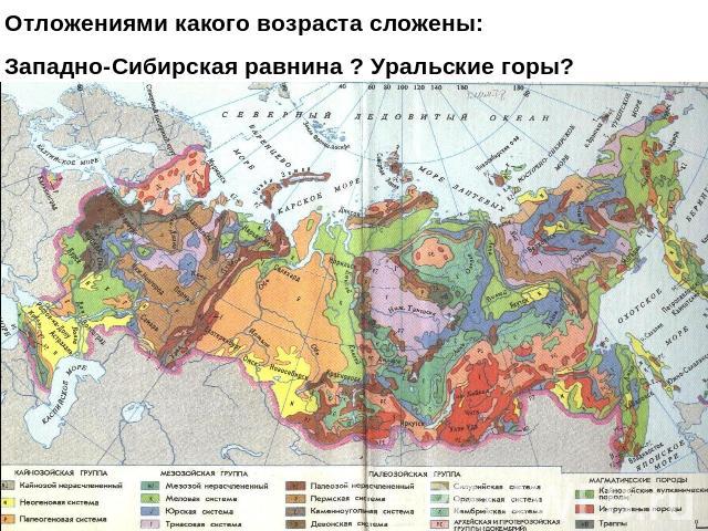 Отложениями какого возраста сложены: Западно-Сибирская равнина ? Уральские горы?