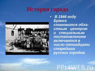 История города В 1944 году Брянск становится областным центром и специальным пос