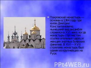 Покровский монастырь — основан в 1364 году при князе Дмитрии Константиновиче, ны