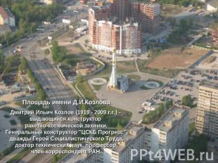 Площадь имени Д.И.КозловаДмитрий Ильич Козлов (1919 - 2009 г.г.) - выдающийся ко