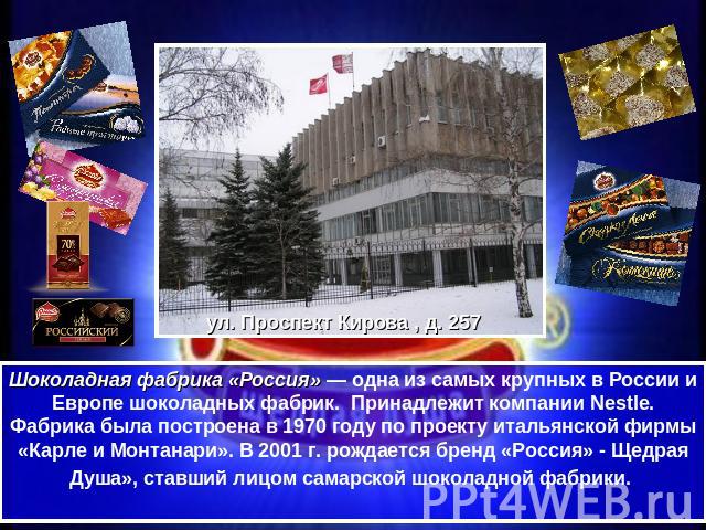 Шоколадная фабрика «Россия» — одна из самых крупных в России и Европе шоколадных фабрик. Принадлежит компании Nestle.Фабрика была построена в 1970 году по проекту итальянской фирмы «Карле и Монтанари». В 2001 г. рождается бренд «Россия» - Щедрая Душ…