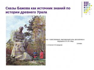 Сказы Бажова как источник знаний по истории древнего Урала Сказ - повествование,