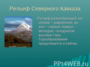 Рельеф Северного Кавказа Рельеф разнообразный, на севере – равнинный, на юге – г