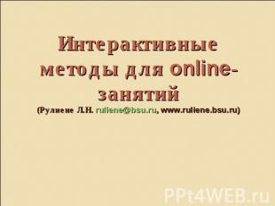 Интерактивные методы для online-занятий(Рулиене Л.Н. ruliene@bsu.ru, www.ruliene