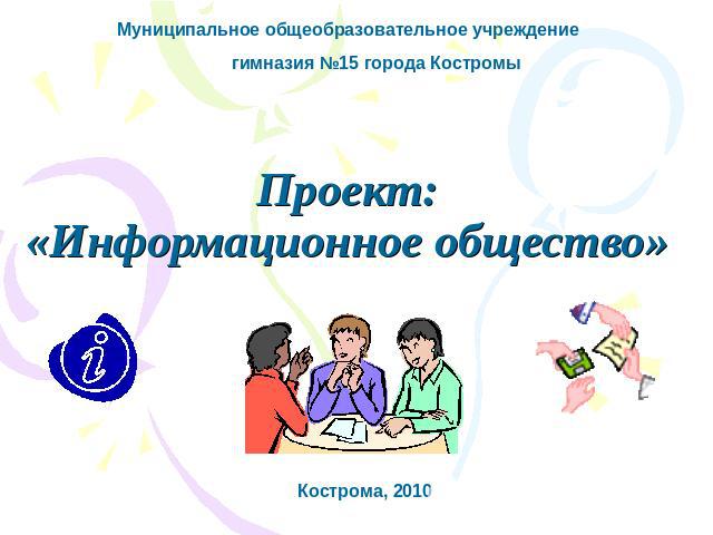 Муниципальное общеобразовательное учреждение гимназия №15 города КостромыПроект:«Информационное общество»