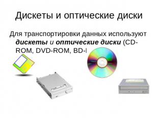Дискеты и оптические диски Для транспортировки данных используют дискеты и оптич