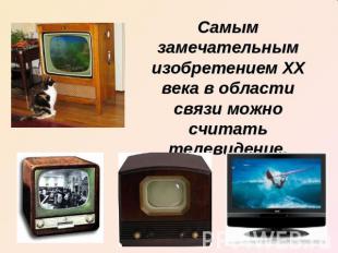 Самым замечательным изобретением XX века в области связи можно считать телевиден