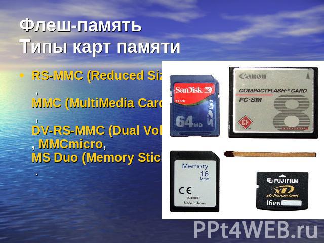 Флеш-памятьТипы карт памяти RS-MMC (Reduced Size MultiMedia Card , MMC (MultiMedia Card) , DV-RS-MMC (Dual Voltage Reduced Size MultiMedia Card, MMCmicro, MS Duo (Memory Stick Duo .