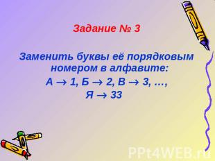 Задание № 3Заменить буквы её порядковым номером в алфавите:А 1, Б 2, В 3, …, Я 3