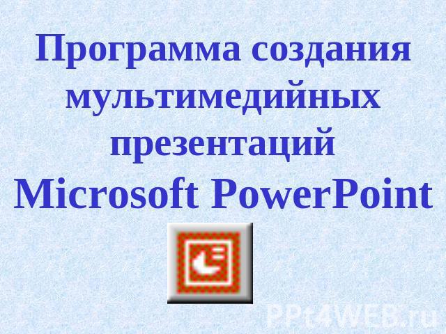 Программа создания мультимедийных презентацийMicrosoft PowerPoint