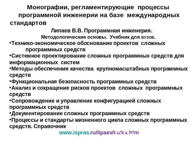 Монографии, регламентирующие процессы программной инженерии на базе международных стандартов Липаев В.В. Программная инженерия. Методологические основы. Учебник для ВУЗОВ. Технико-экономическое обоснование проектов сложных программных средств Систем…