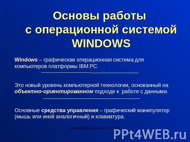 Основы работы с операционной системойWINDOWS Windows – графическая операционная система для компьютеров платформы IBM PC. Это новый уровень компьютерной технологии, основанный на объектно-ориентированном подходе к работе с данными.Основные средства …
