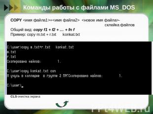 Команды работы с файлами MS_DOS COPY + - cклейка файлов Общий вид: copy f1 + f2