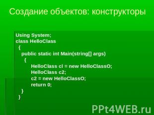 Создание объектов: конструкторы Using System;class HelloClass {public static int