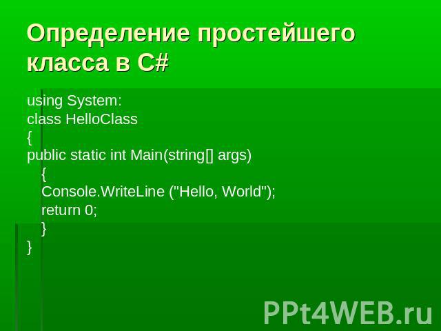 Определение простейшего класса в С# using System:class HelloClass{public static int Main(string[] args){Console.WriteLine (