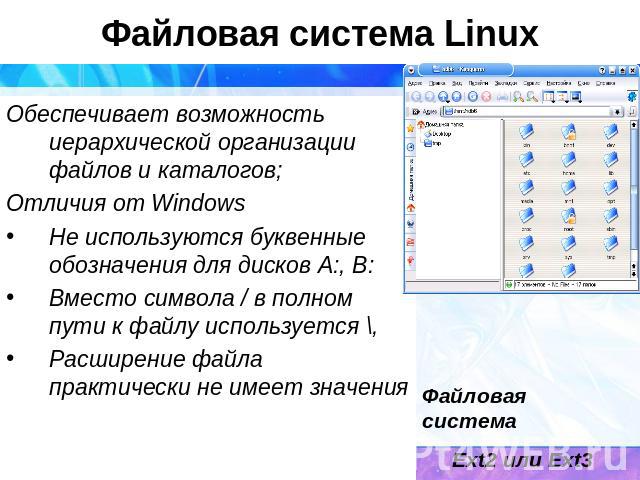Файловая система LinuxОбеспечивает возможность иерархической организации файлов и каталогов;Отличия от WindowsНе используются буквенные обозначения для дисков А:, В: Вместо символа / в полном пути к файлу используется \, Расширение файла практически…