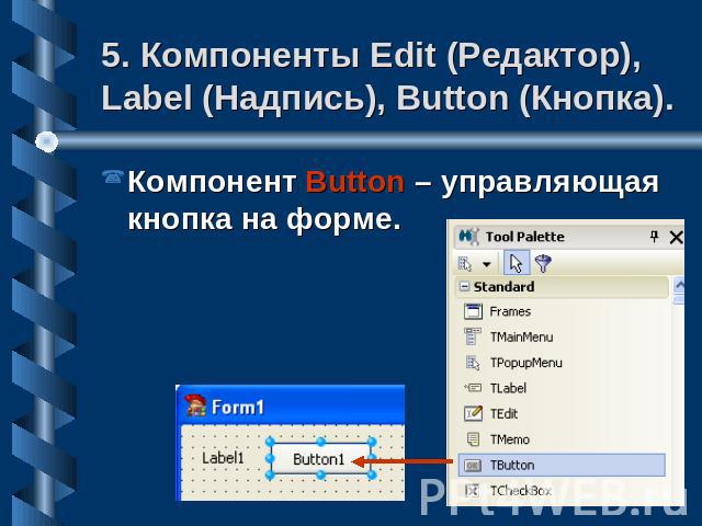 5. Компоненты Edit (Редактор), Label (Надпись), Button (Кнопка). Компонент Button – управляющая кнопка на форме.