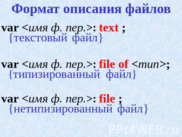 Формат описания файлов var : text ; {текстовый файл}var : file of ; {типизированный файл}var : file ; {нетипизированный файл}