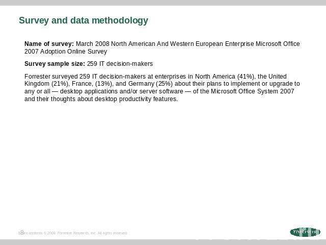 Survey and data methodology Name of survey: March 2008 North American And Western European Enterprise Microsoft Office 2007 Adoption Online Survey Survey sample size: 259 IT decision-makersForrester surveyed 259 IT decision-makers at enterprises in …