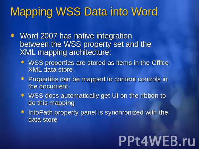 Mapping WSS Data into Word Word 2007 has native integration between the WSS property set and the XML mapping architecture:WSS properties are stored as items in the Office XML data storeProperties can be mapped to content controls in the documentWSS …
