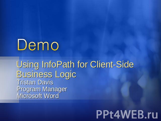 Using InfoPath for Client-Side Business Logic Tristan DavisProgram ManagerMicrosoft Word