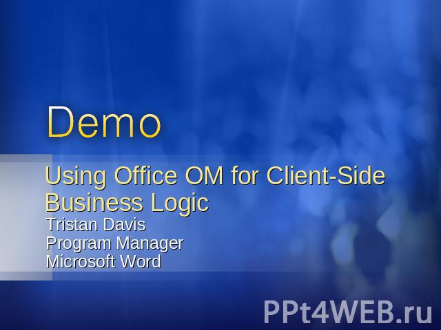Using Office OM for Client-Side Business Logic Tristan DavisProgram ManagerMicrosoft Word