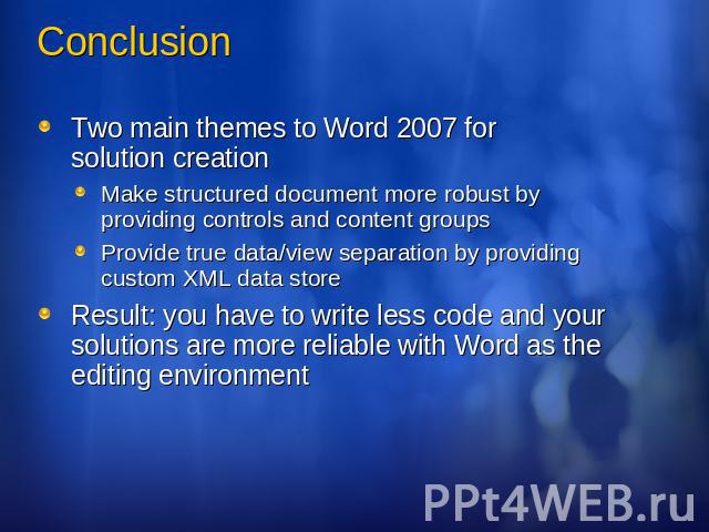 Conclusion Two main themes to Word 2007 for solution creationMake structured document more robust by providing controls and content groupsProvide true data/view separation by providing custom XML data storeResult: you have to write less code and you…